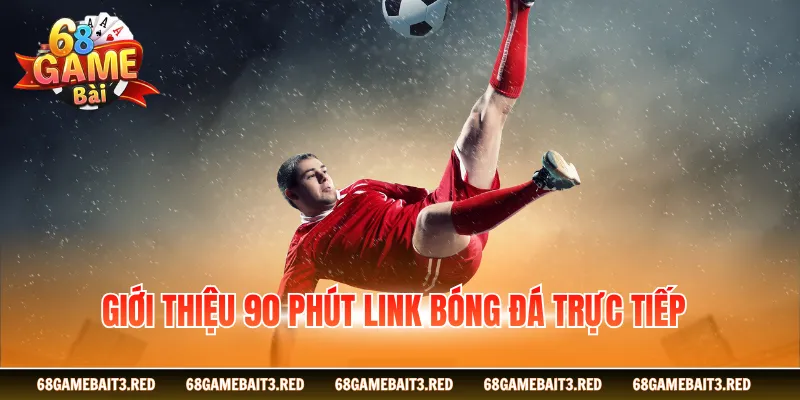 Giới thiệu 90 phút link bóng đá trực tiếp