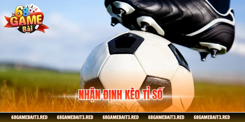 Nhận Định Kèo Tỷ Số - Kinh Nghiệm Soi Kèo Chuẩn Nhất