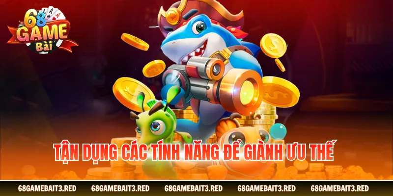 Tận dụng các tính năng để giành ưu thế